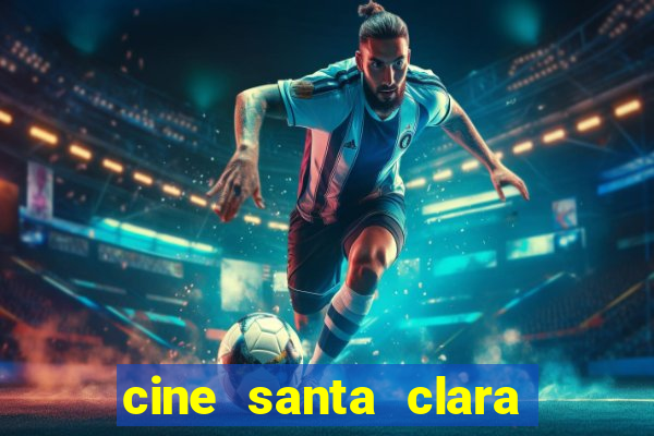 cine santa clara filme em cartaz